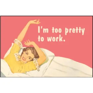 im to pretty to work
