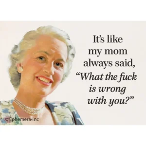 its like my mom always said