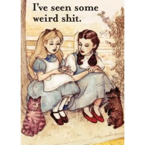 IVE SEEN SOME WEIRD SHIT