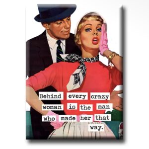 Behind every crazy woman, is a man who made her that way Magnet