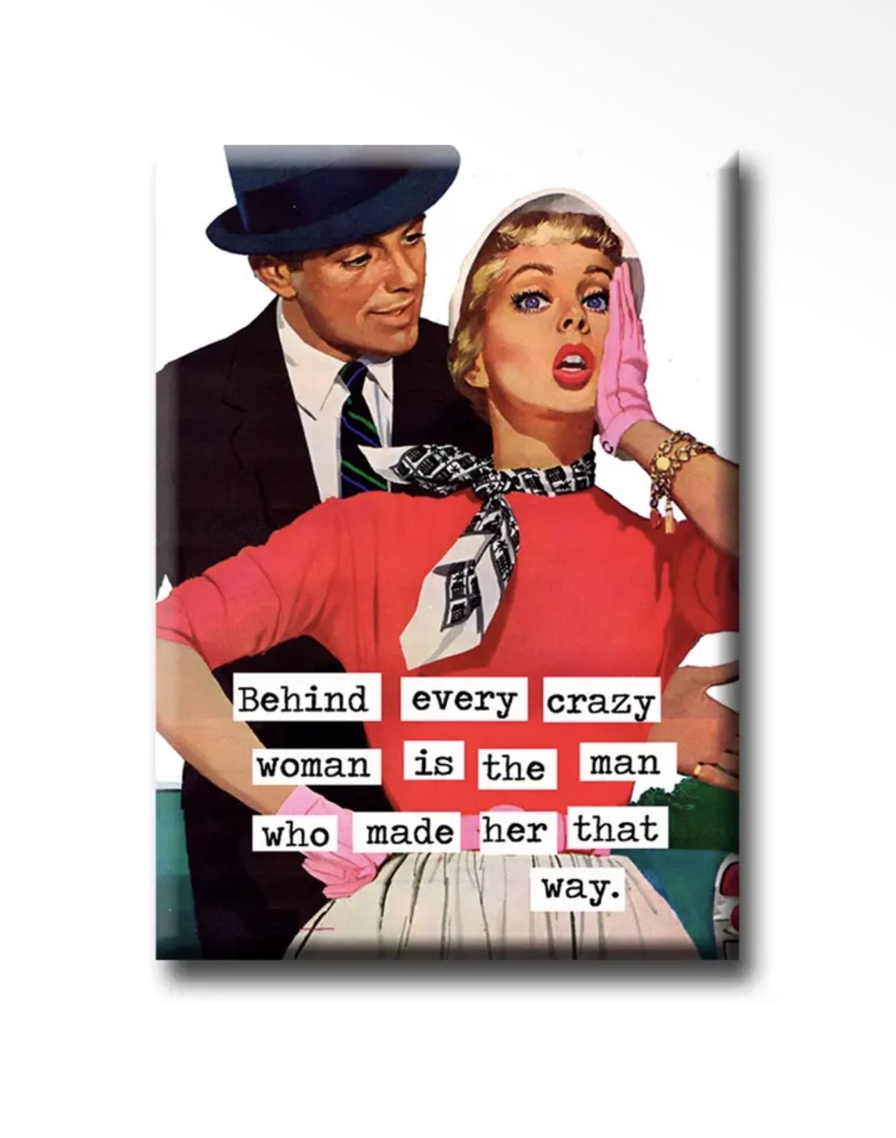 Behind every crazy woman, is a man who made her that way Magnet